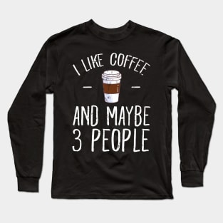 I like coffee and maybe 3 people Long Sleeve T-Shirt